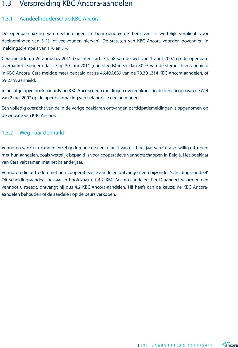 74, 8 van de wet van 1 april 2007 op de openbare overnamebiedingen) dat ze op 30 juni 2011 (nog steeds) meer dan 30 % van de stemrechten aanhield in KBC Ancora. Cera meldde meer bepaald dat ze 46.406.