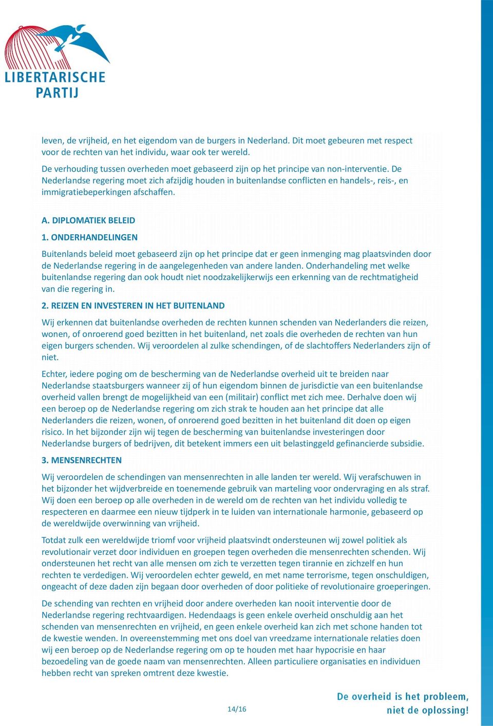 De Nederlandse regering moet zich afzijdig houden in buitenlandse conflicten en handels-, reis-, en immigratiebeperkingen afschaffen. A. DIPLOMATIEK BELEID 1.