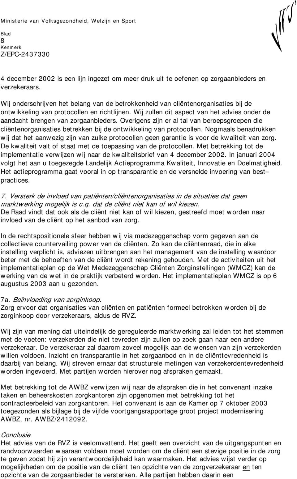 Wij zullen dit aspect van het advies onder de aandacht brengen van zorgaanbieders. Overigens zijn er al tal van beroepsgroepen die cliëntenorganisaties betrekken bij de ontwikkeling van protocollen.