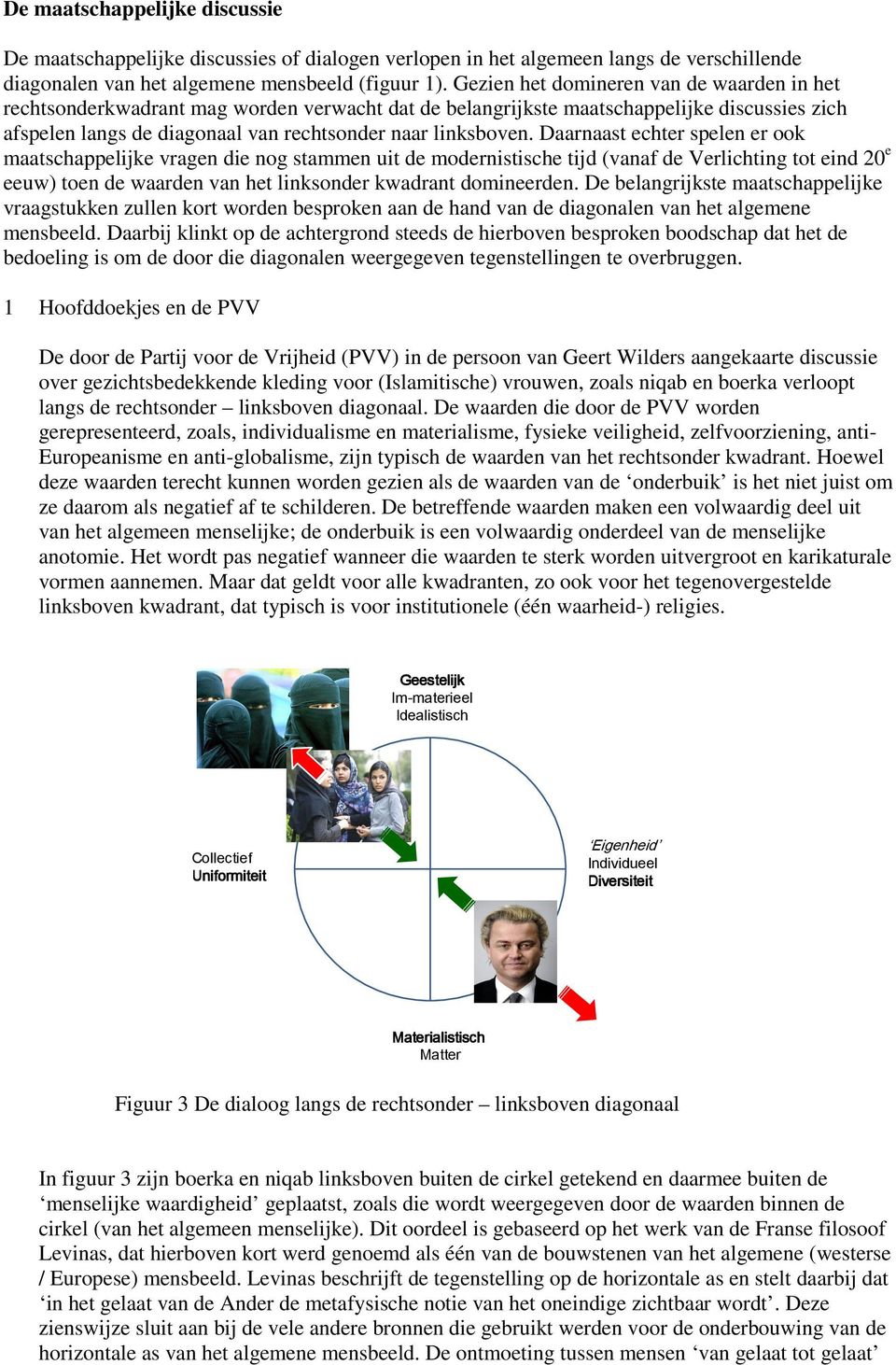 Daarnaast echter spelen er ook maatschappelijke vragen die nog stammen uit de modernistische tijd (vanaf de Verlichting tot eind 20 e eeuw) toen de waarden van het linksonder kwadrant domineerden.