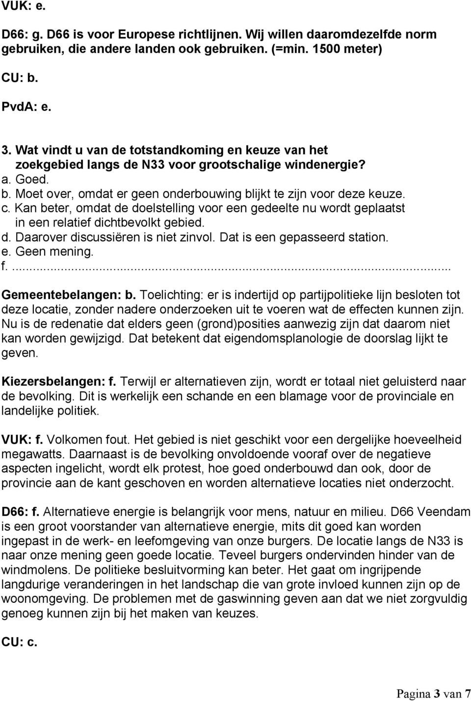 Kan beter, omdat de doelstelling voor een gedeelte nu wordt geplaatst in een relatief dichtbevolkt gebied. d. Daarover discussiëren is niet zinvol. Dat is een gepasseerd station. e. Geen mening. f.