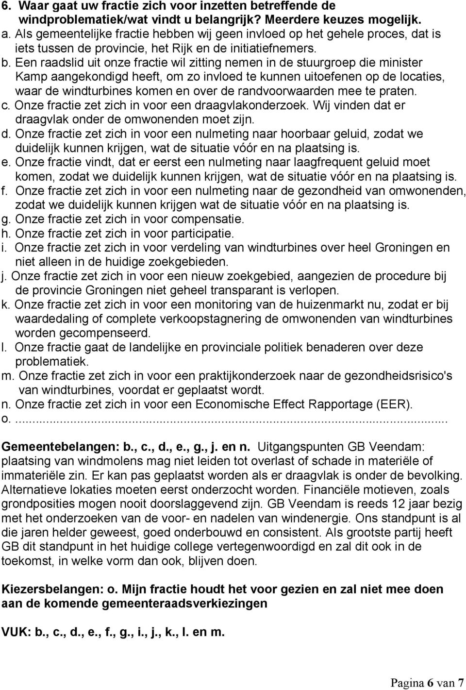 Een raadslid uit onze fractie wil zitting nemen in de stuurgroep die minister Kamp aangekondigd heeft, om zo invloed te kunnen uitoefenen op de locaties, waar de windturbines komen en over de