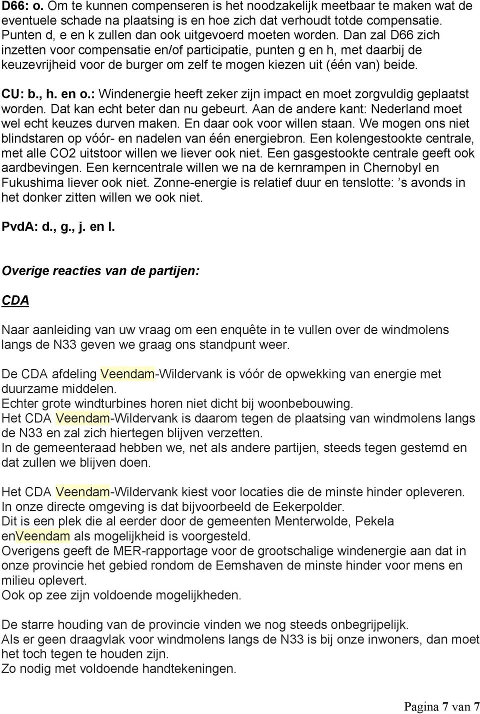 Dan zal D66 zich inzetten voor compensatie en/of participatie, punten g en h, met daarbij de keuzevrijheid voor de burger om zelf te mogen kiezen uit (één van) beide. CU: b., h. en o.