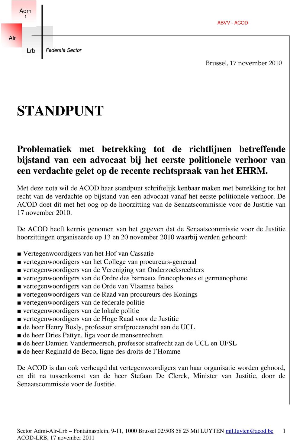 Met deze nota wil de ACOD haar standpunt schriftelijk kenbaar maken met betrekking tot het recht van de verdachte op bijstand van een advocaat vanaf het eerste politionele verhoor.