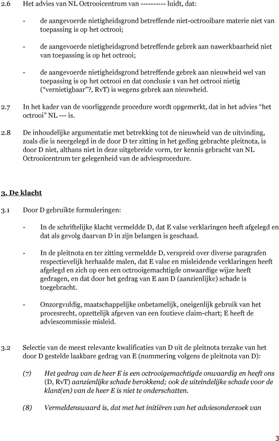 en dat conclusie 1 van het octrooi nietig ( vernietigbaar?, RvT) is wegens gebrek aan nieuwheid. 2.