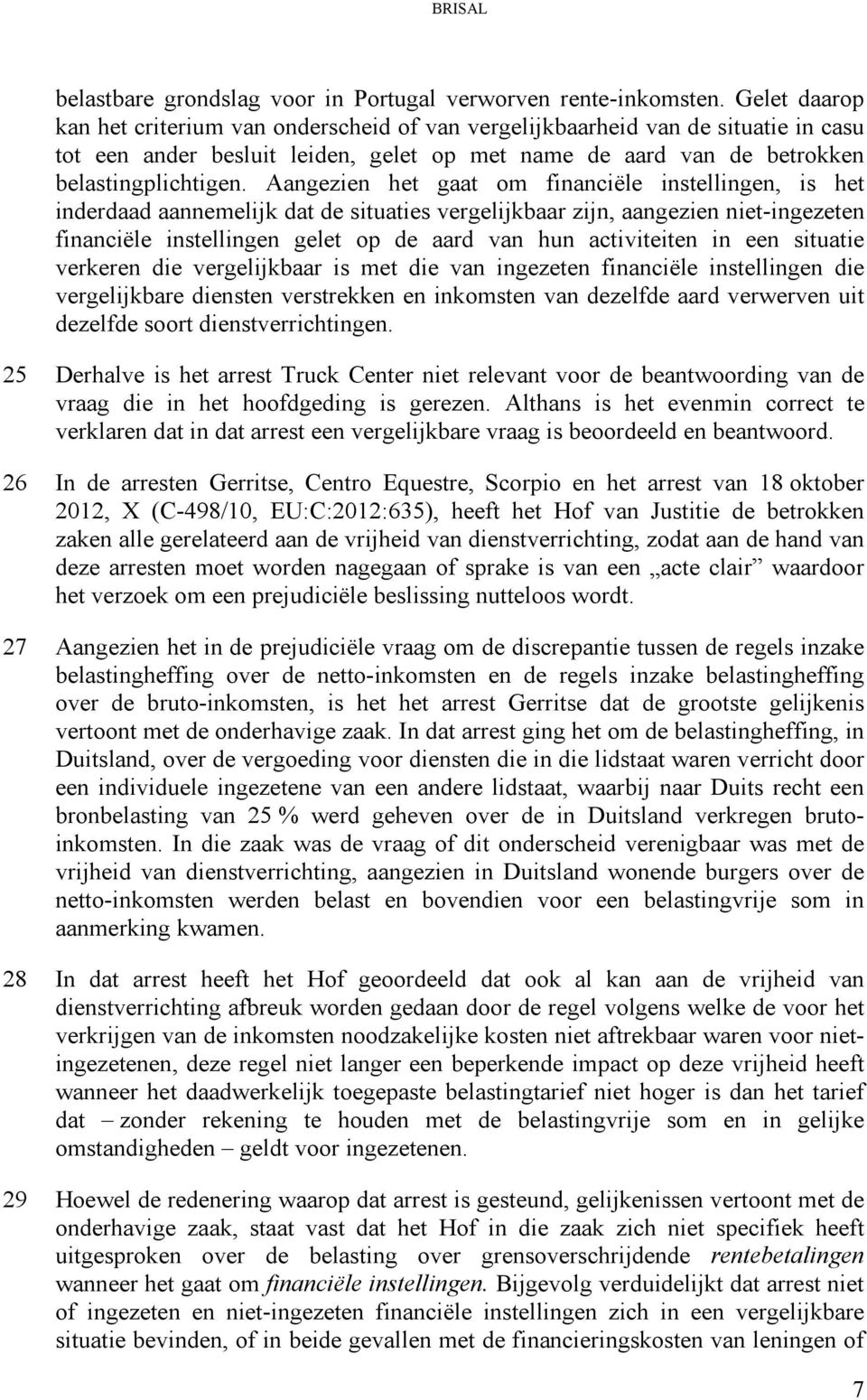 Aangezien het gaat om financiële instellingen, is het inderdaad aannemelijk dat de situaties vergelijkbaar zijn, aangezien niet-ingezeten financiële instellingen gelet op de aard van hun activiteiten