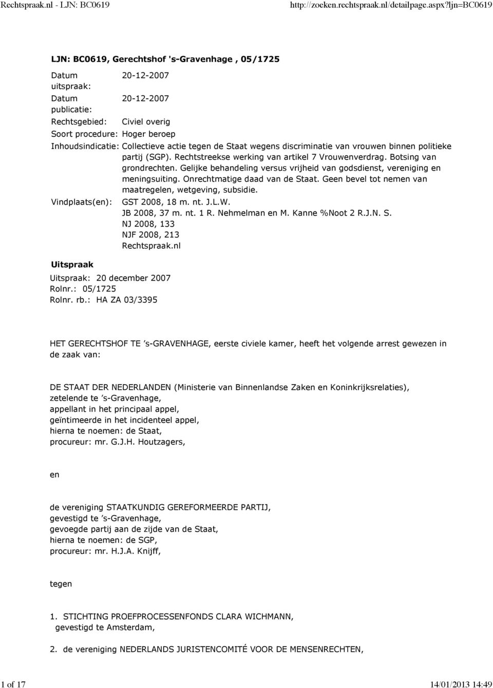 Gelijke behandeling versus vrijheid van godsdienst, vereniging en meningsuiting. Onrechtmatige daad van de Staat. Geen bevel tot nemen van maatregelen, wetgeving, subsidie.