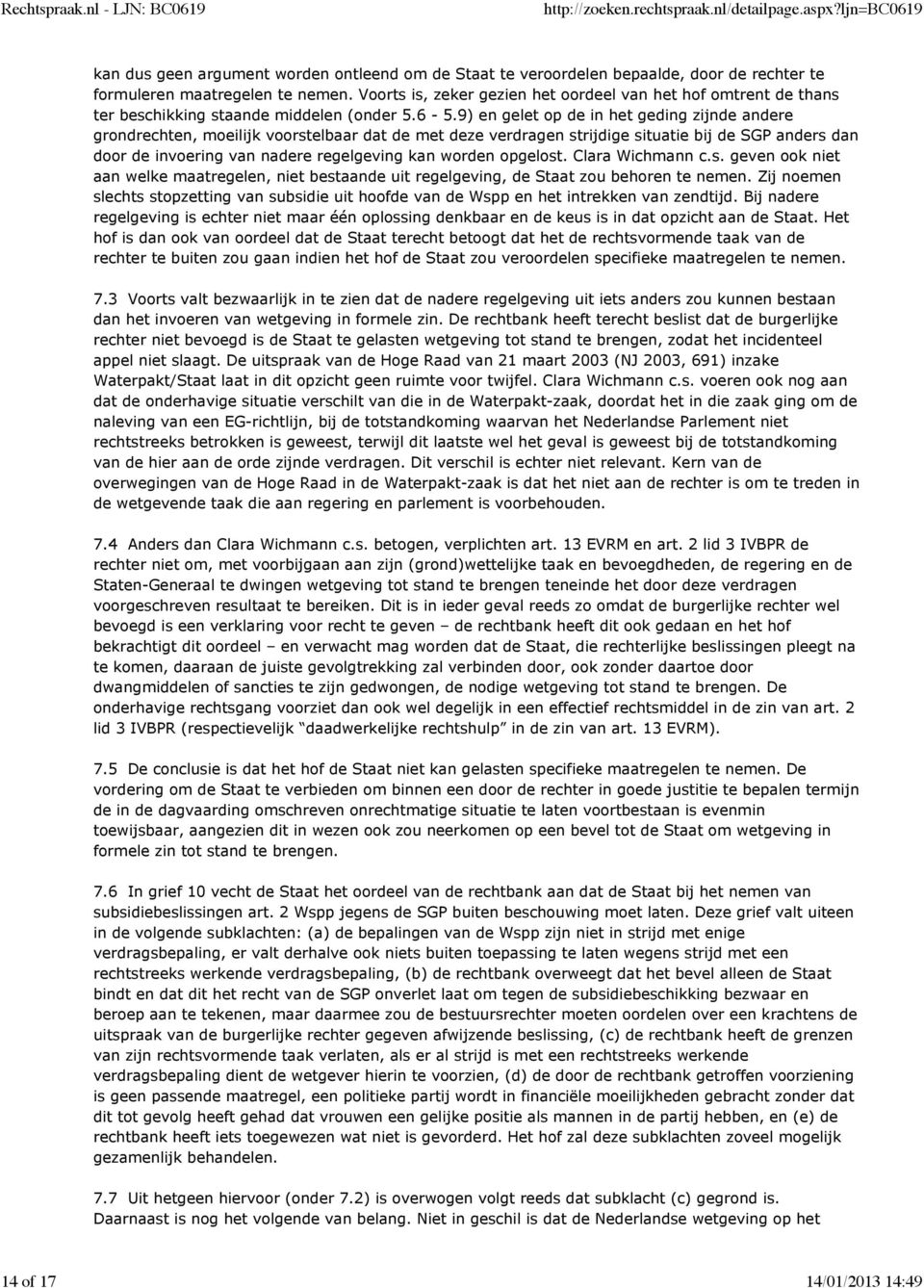 9) en gelet op de in het geding zijnde andere grondrechten, moeilijk voorstelbaar dat de met deze verdragen strijdige situatie bij de SGP anders dan door de invoering van nadere regelgeving kan