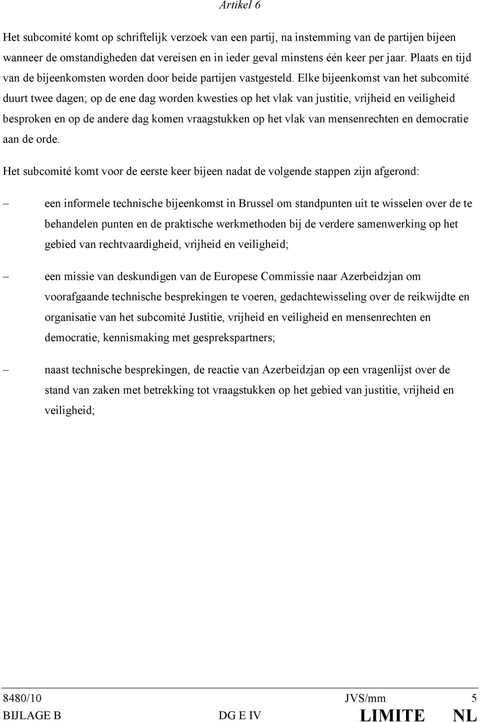 Elke bijeenkomst van het subcomité duurt twee dagen; op de ene dag worden kwesties op het vlak van justitie, vrijheid en veiligheid besproken en op de andere dag komen vraagstukken op het vlak van