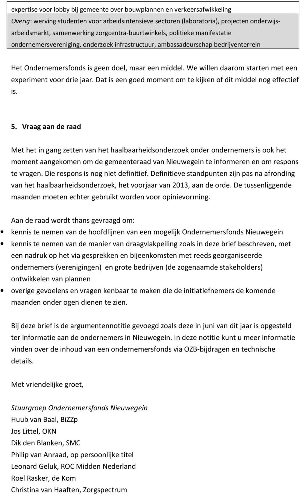 We willen daarom starten met een experiment voor drie jaar. Dat is een goed moment om te kijken of dit middel nog effectief is. 5.