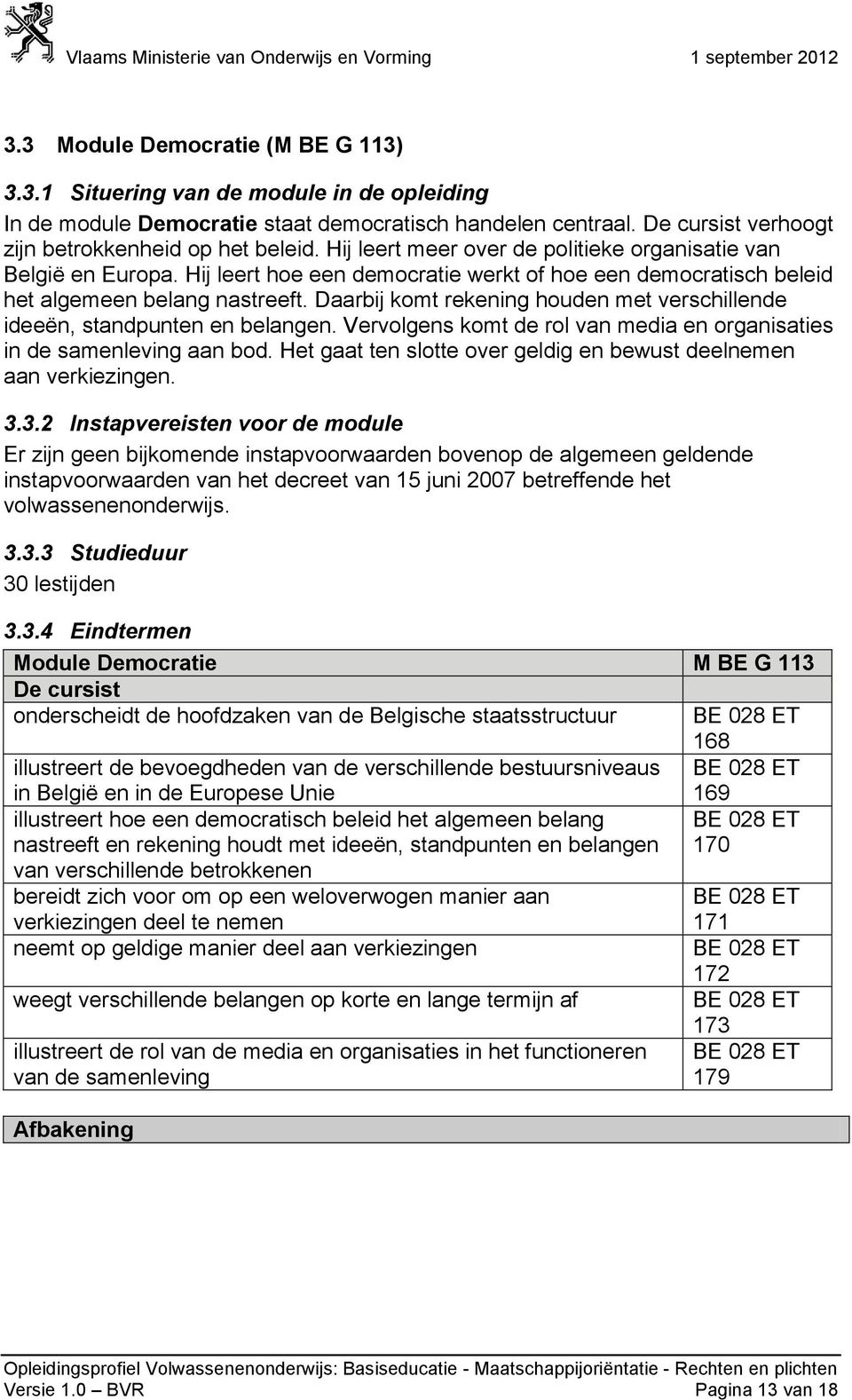 Daarbij komt rekening houden met verschillende ideeën, standpunten en belangen. Vervolgens komt de rol van media en organisaties in de samenleving aan bod.