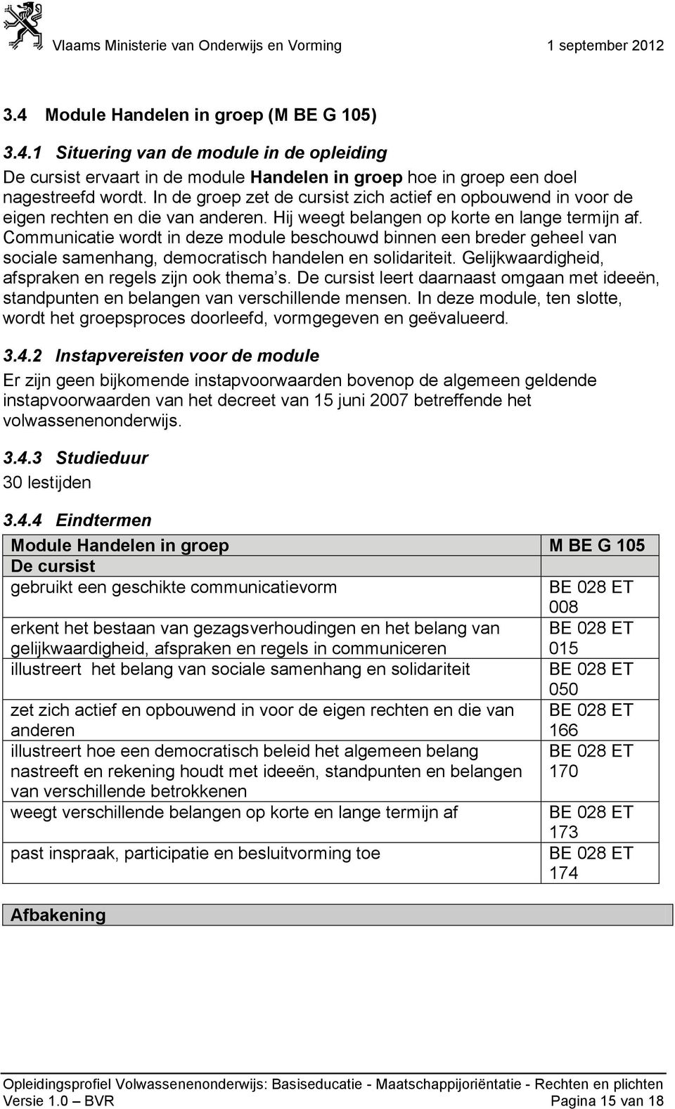 Communicatie wordt in deze module beschouwd binnen een breder geheel van sociale samenhang, democratisch handelen en solidariteit. Gelijkwaardigheid, afspraken en regels zijn ook thema s.