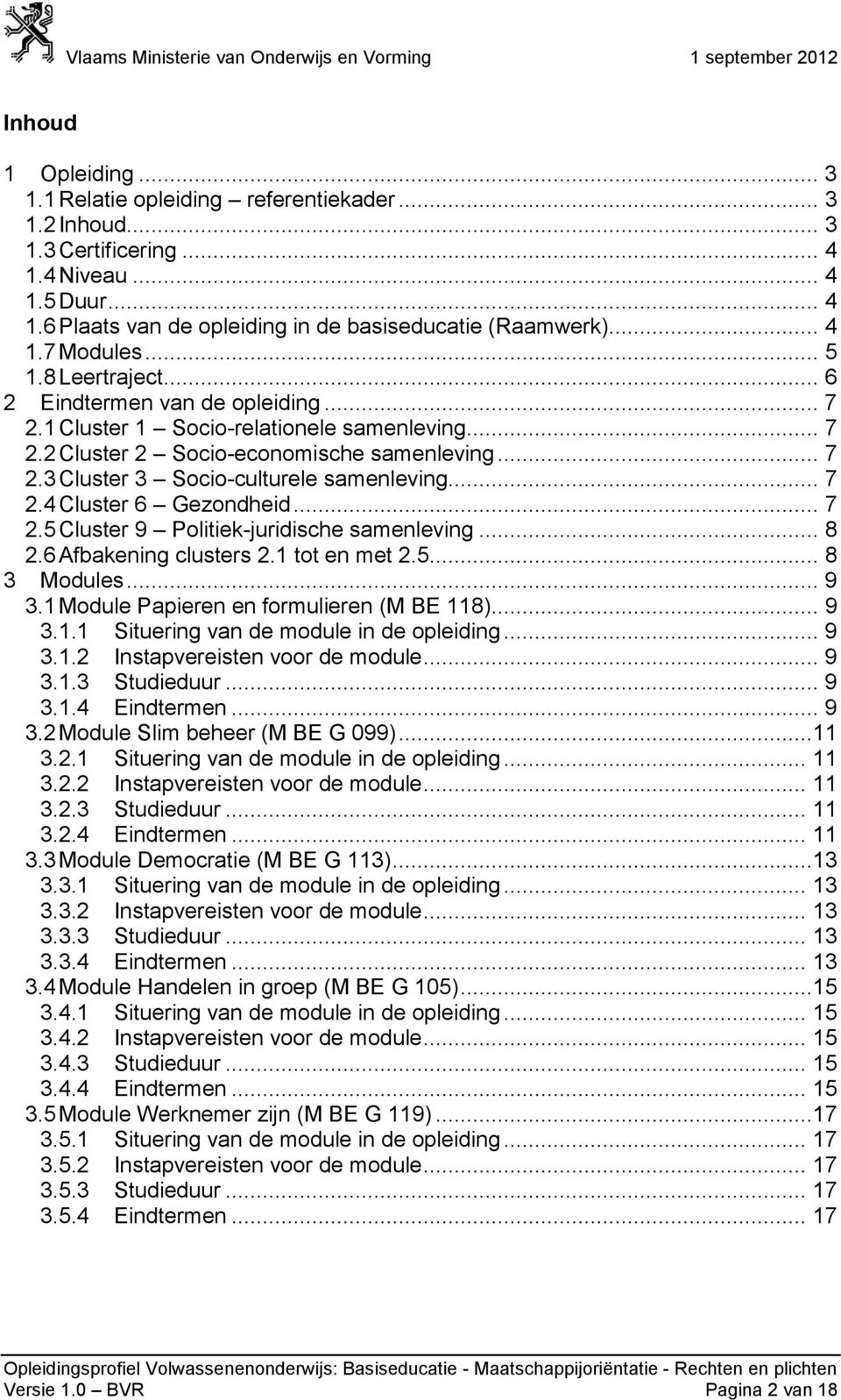 .. 7 2.4 Cluster 6 Gezondheid... 7 2.5 Cluster 9 Politiek-juridische samenleving... 8 2.6 Afbakening clusters 2.1 tot en met 2.5... 8 3 Modules... 9 3.1 Module Papieren en formulieren (M BE 118)... 9 3.1.1 Situering van de module in de opleiding.