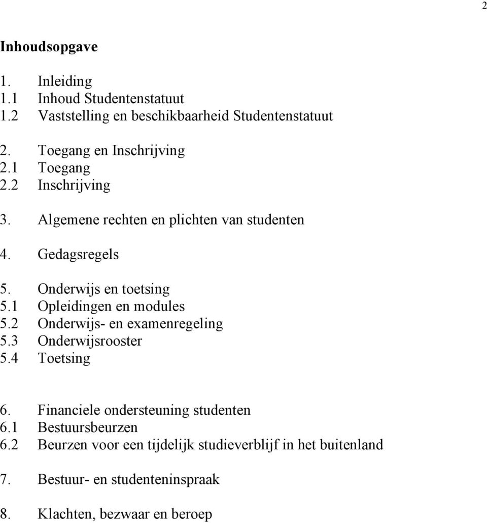 Onderwijs en toetsing 5.1 Opleidingen en modules 5.2 Onderwijs- en examenregeling 5.3 Onderwijsrooster 5.4 Toetsing 6.