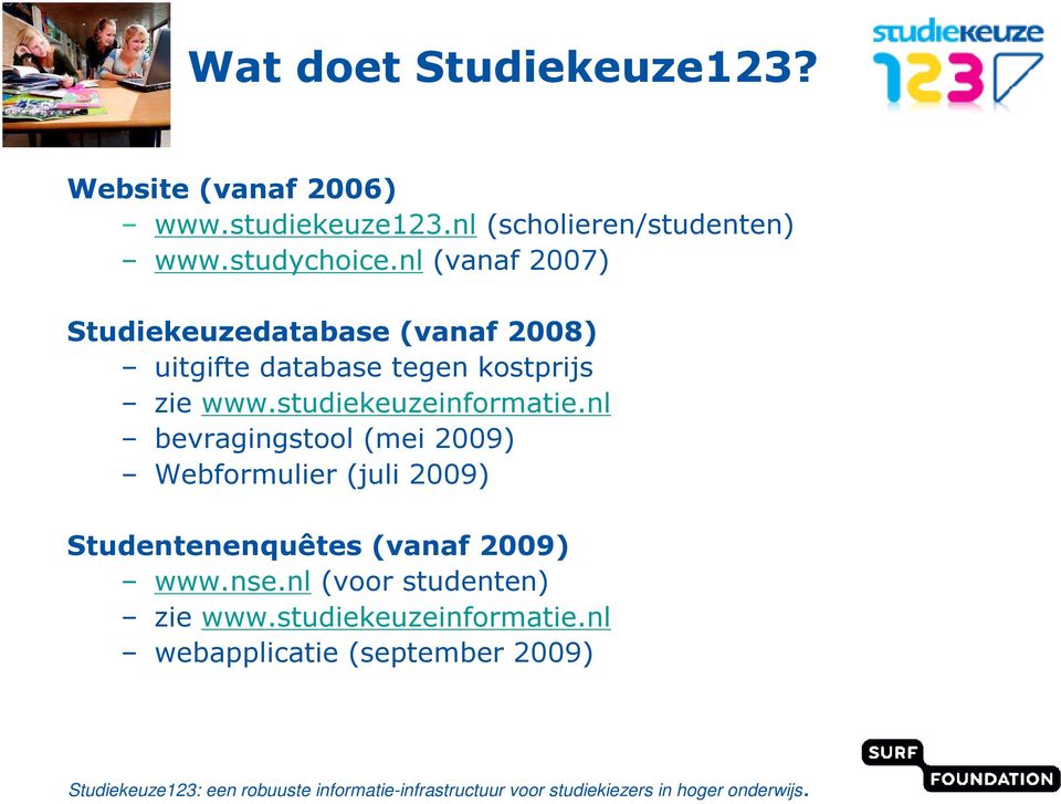 nl (vanaf 2007) Studiekeuzedatabase (vanaf 2008) uitgifte database tegen kostprijs zie www.