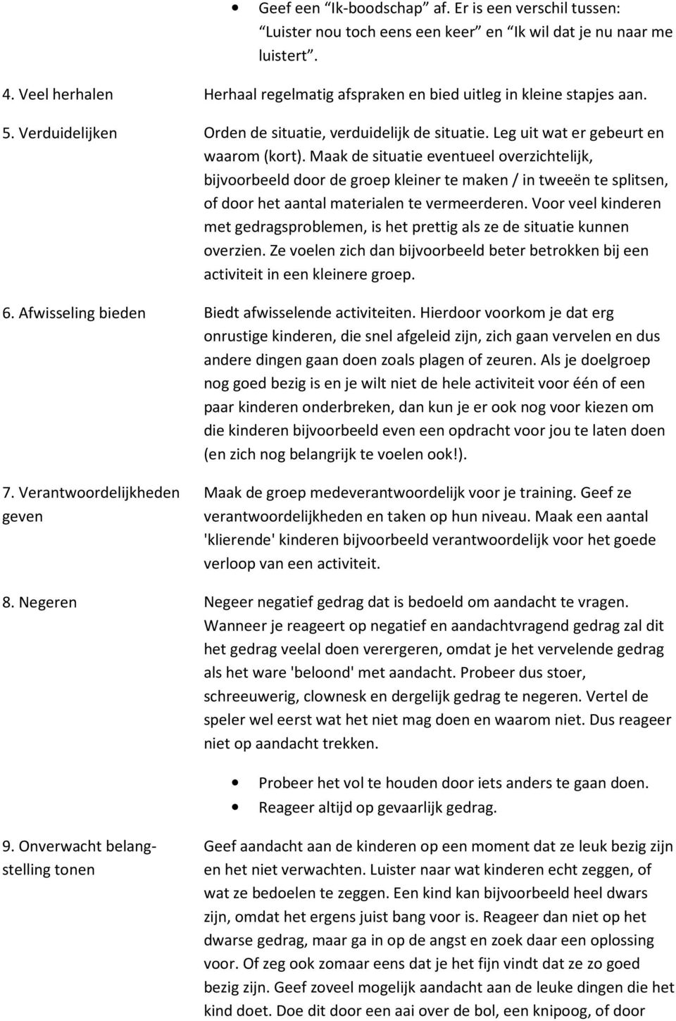 Maak de situatie eventueel overzichtelijk, bijvoorbeeld door de groep kleiner te maken / in tweeën te splitsen, of door het aantal materialen te vermeerderen.