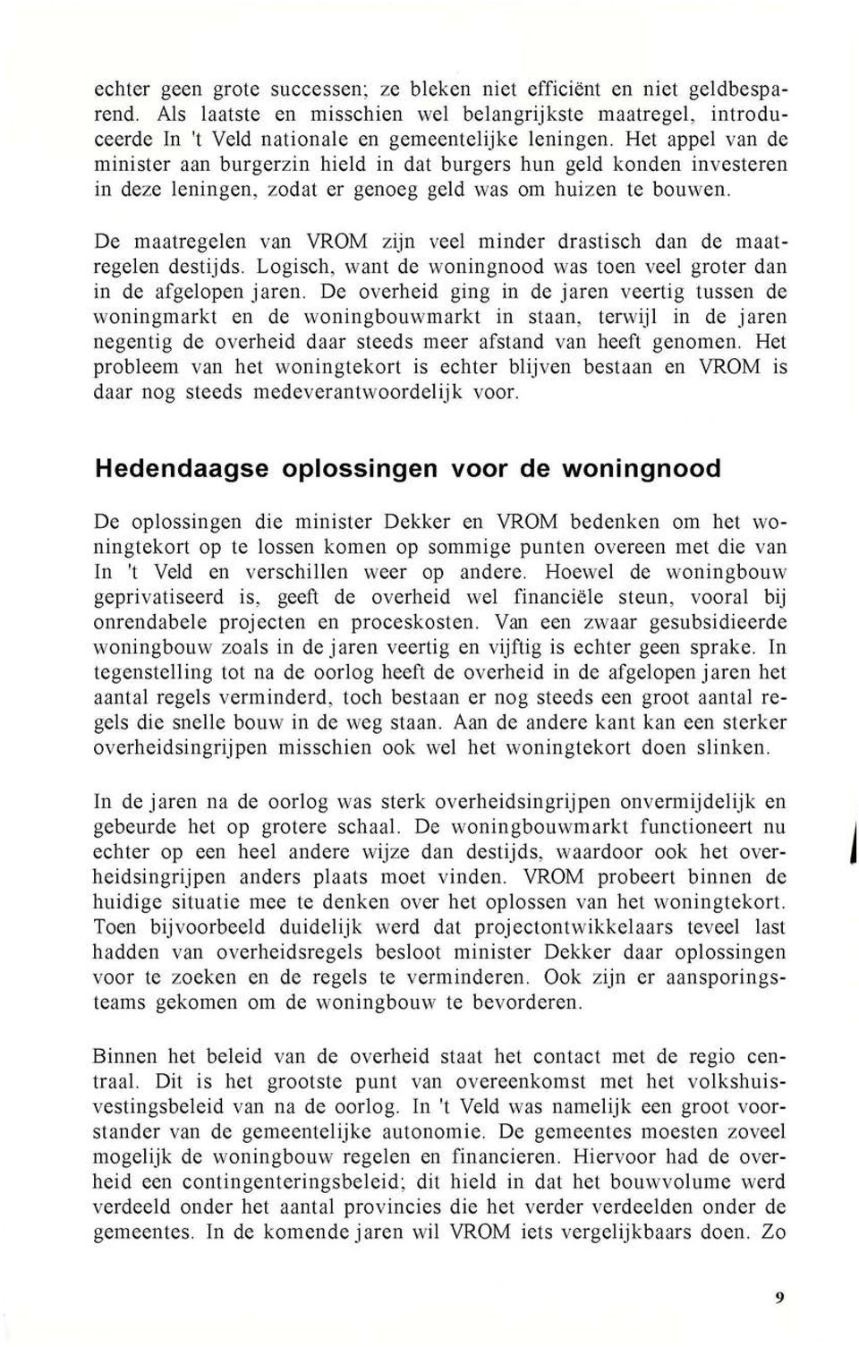 De maatregelen van VROM zijn veel minder drastisch dan de maatregelen destijds. Logisch, want de woningnood was toen veel groter dan in de afgelopen jaren.