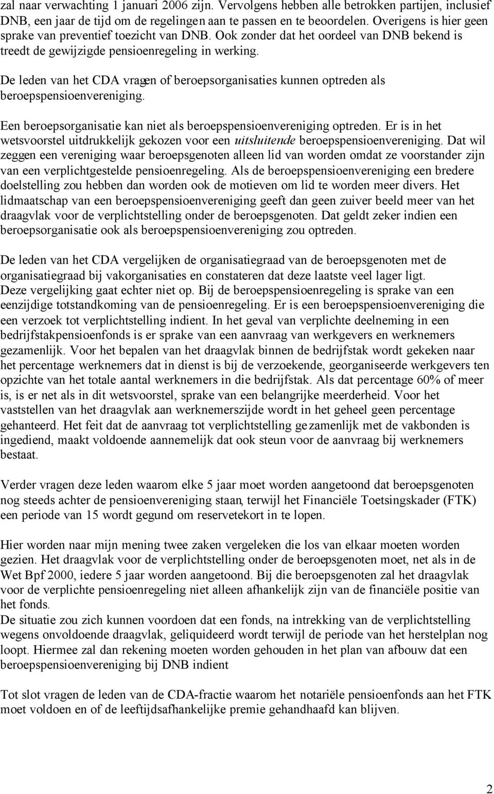 De leden van het CDA vragen of beroepsorganisaties kunnen optreden als beroepspensioenvereniging. Een beroepsorganisatie kan niet als beroepspensioenvereniging optreden.