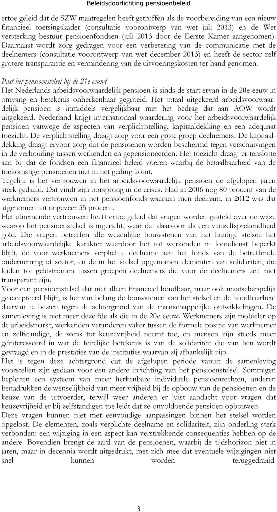 Daarnaast wordt zorg gedragen voor een verbetering van de communicatie met de deelnemers (consultatie voorontwerp van wet december 2013) en heeft de sector zelf grotere transparantie en vermindering