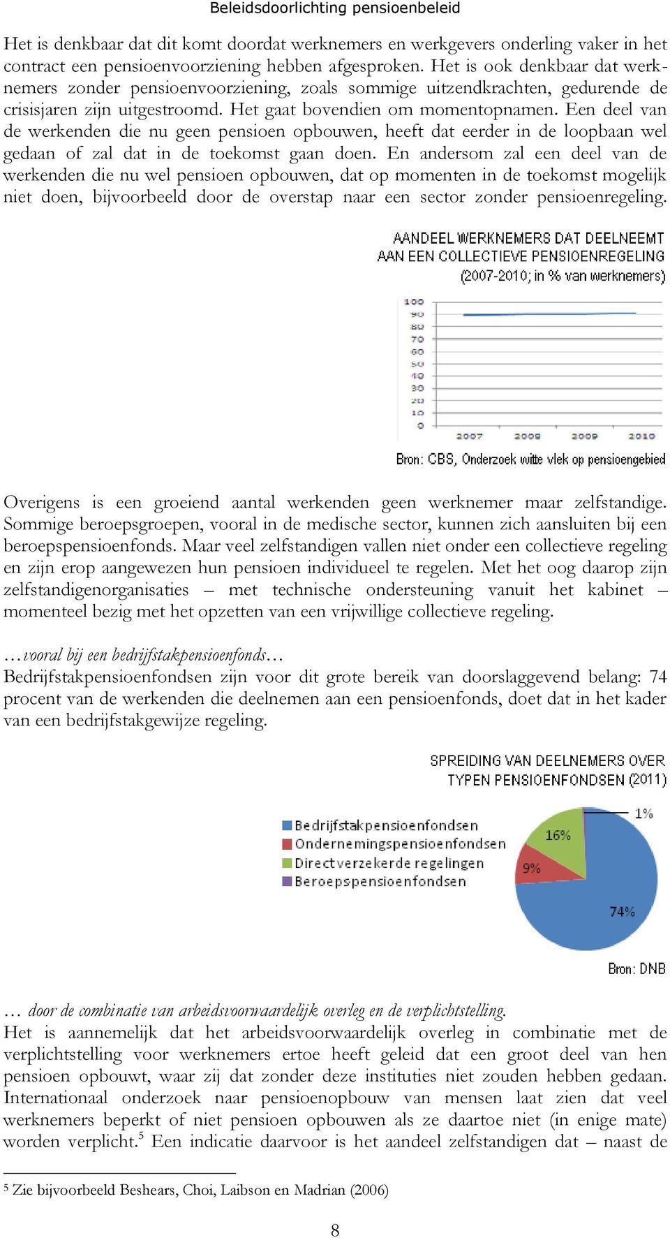 Een deel van de werkenden die nu geen pensioen opbouwen, heeft dat eerder in de loopbaan wel gedaan of zal dat in de toekomst gaan doen.