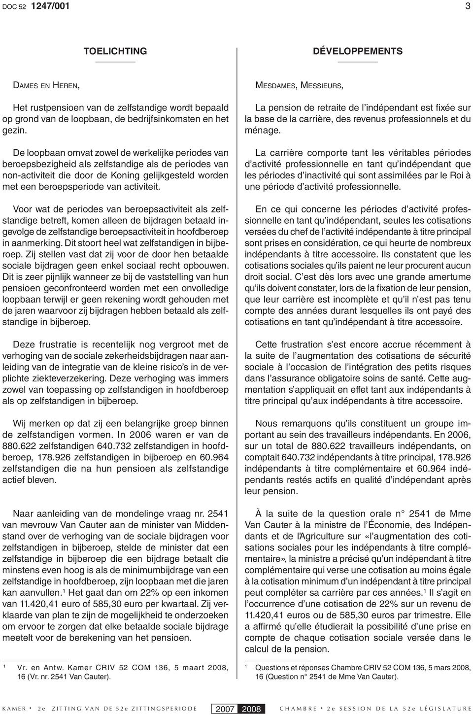 Voor wat de periodes van beroepsactiviteit als zelfstandige betreft, komen alleen de bijdragen betaald ingevolge de zelfstandige beroepsactiviteit in hoofdberoep in aanmerking.