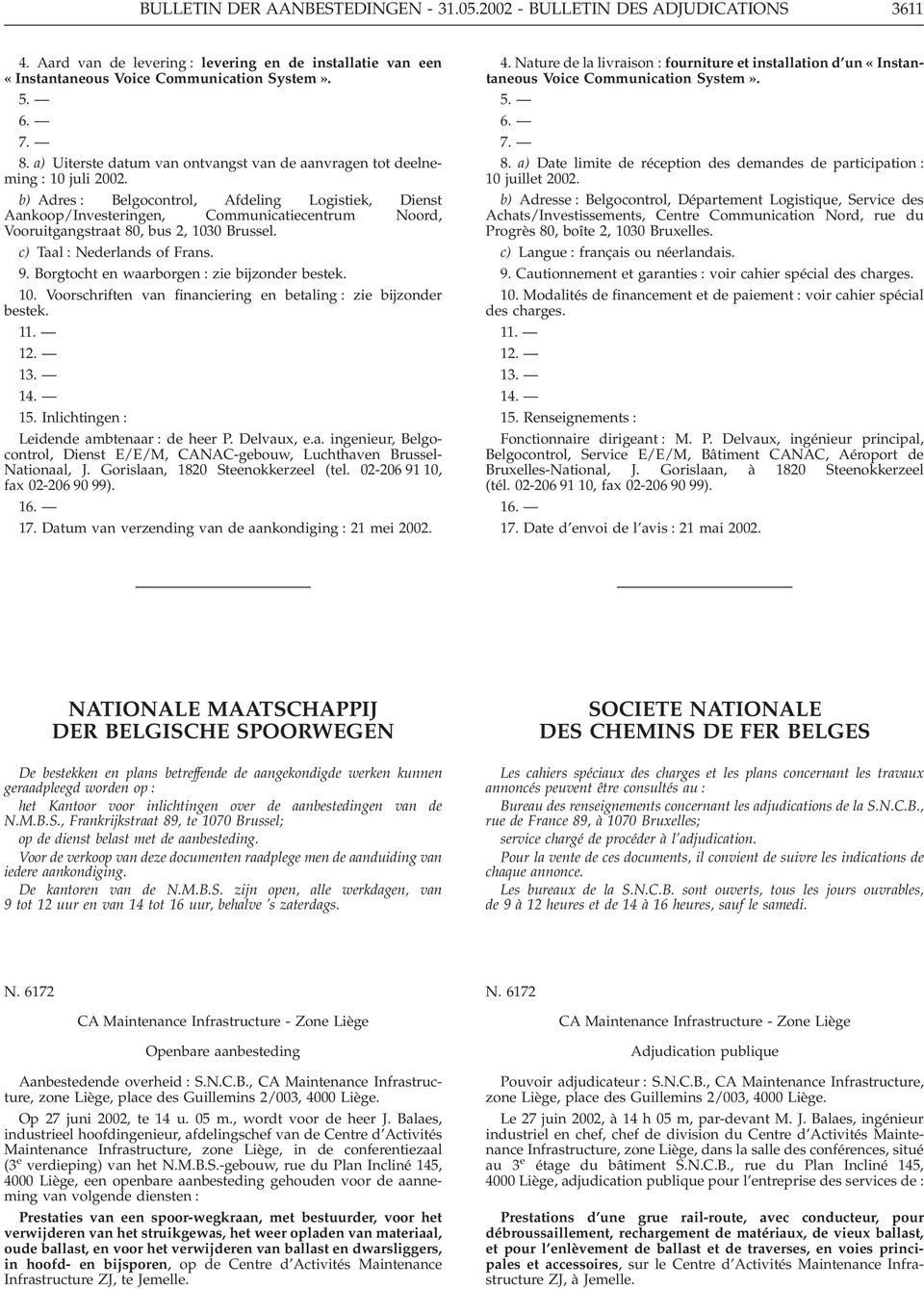 b) Adres : Belgocontrol, Afdeling Logistiek, Dienst Aankoop/Investeringen, Communicatiecentrum Noord, Vooruitgangstraat 80, bus 2, 1030 Brussel. c) Taal : Nederlands of Frans. 9.