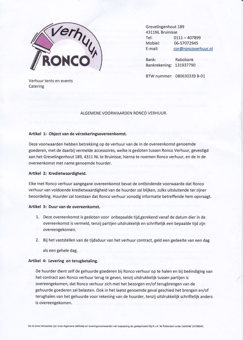 Deze voorwaarden hebben betrekking op de verhuur van de in de overeenkomst genoemde goederen, met de daarbij vermelde accessoires, welke is gesloten tussen Ronco Verhuur, gevestigd aan het