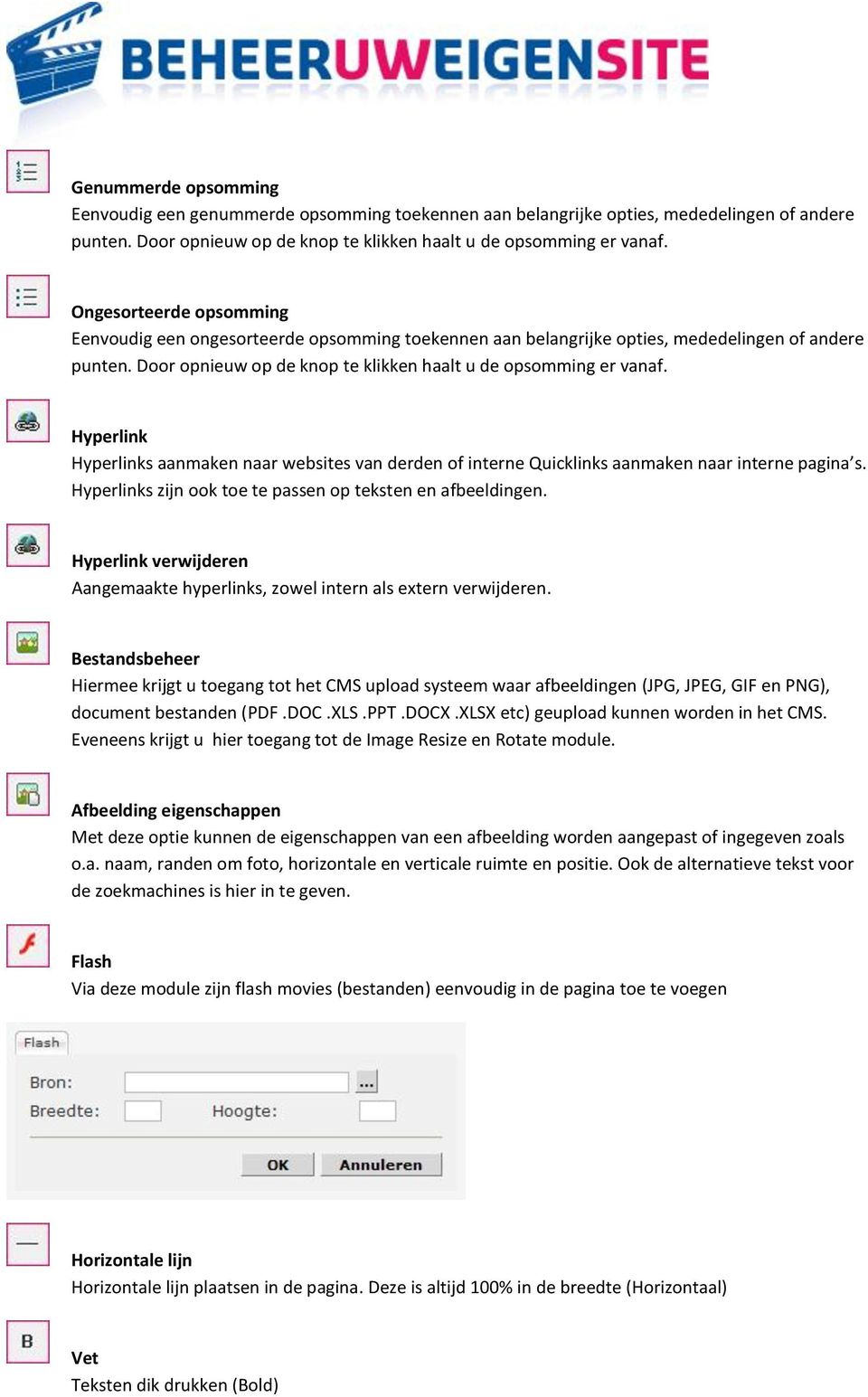 Hyperlink Hyperlinks aanmaken naar websites van derden of interne Quicklinks aanmaken naar interne pagina s. Hyperlinks zijn ook toe te passen op teksten en afbeeldingen.