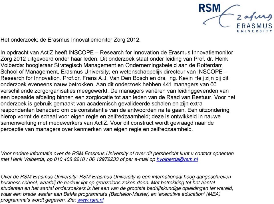 Henk Volberda: hoogleraar Strategisch Management en Ondernemingsbeleid aan de Rotterdam School of Management, Erasmus University; en wetenschappelijk directeur van INSCOPE Research for Innovation.