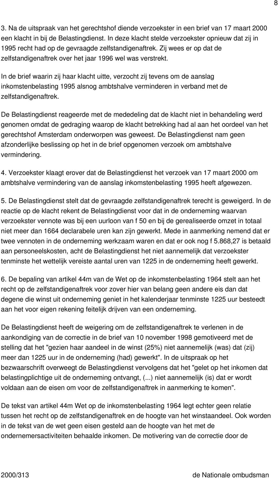 In de brief waarin zij haar klacht uitte, verzocht zij tevens om de aanslag inkomstenbelasting 1995 alsnog ambtshalve verminderen in verband met de zelfstandigenaftrek.