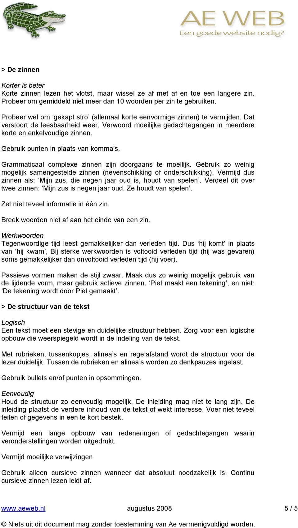 Gebruik punten in plaats van komma s. Grammaticaal complexe zinnen zijn doorgaans te moeilijk. Gebruik zo weinig mogelijk samengestelde zinnen (nevenschikking of onderschikking).