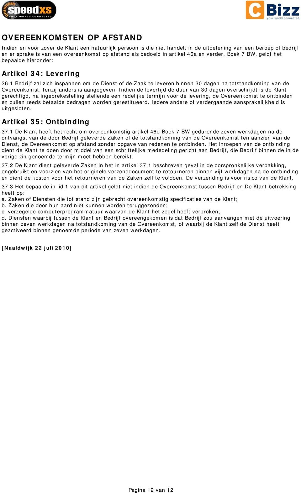 1 Bedrijf zal zich inspannen om de Dienst of de Zaak te leveren binnen 30 dagen na totstandkoming van de Overeenkomst, tenzij anders is aangegeven.