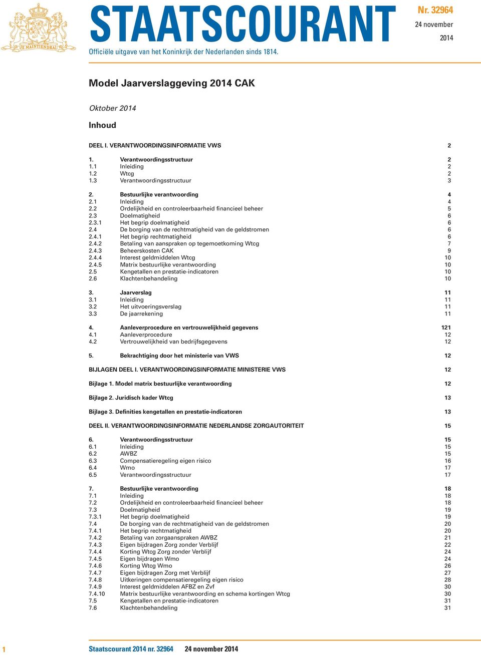 2 Ordelijkheid en controleerbaarheid financieel beheer 5 2.3 Doelmatigheid 6 2.3.1 Het begrip doelmatigheid 6 2.4 De borging van de rechtmatigheid van de geldstromen 6 2.4.1 Het begrip rechtmatigheid 6 2.