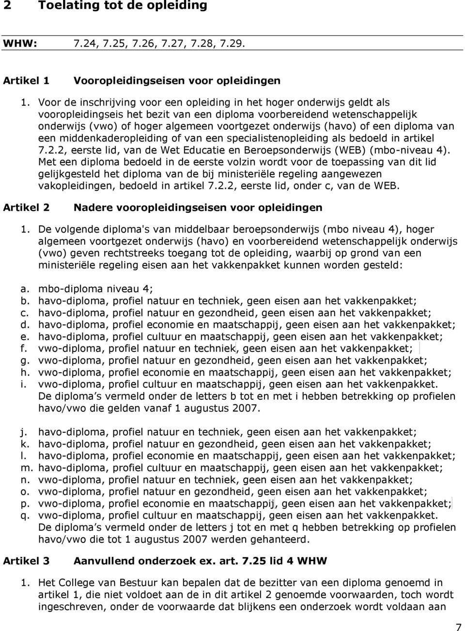 onderwijs (havo) of een diploma van een middenkaderopleiding of van een specialistenopleiding als bedoeld in artikel 7.2.2, eerste lid, van de Wet Educatie en Beroepsonderwijs (WEB) (mbo-niveau 4).