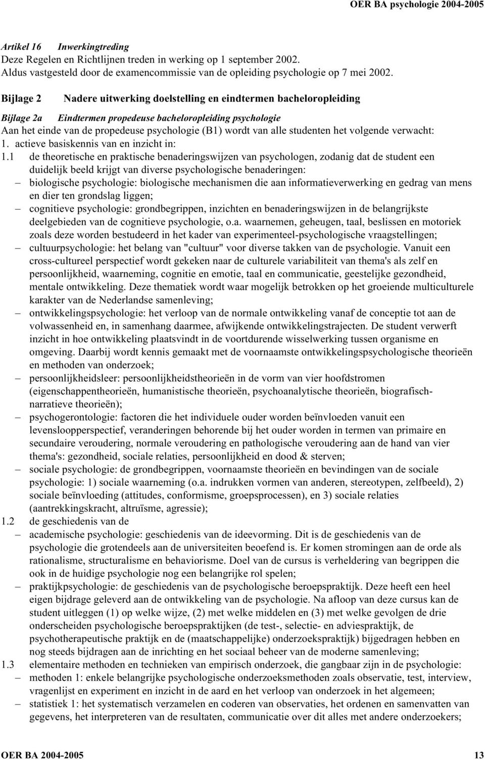 Bijlage 2 Nadere uitwerking doelstelling en eindtermen bacheloropleiding Bijlage 2a Eindtermen propedeuse bacheloropleiding psychologie Aan het einde van de propedeuse psychologie (B1) wordt van alle