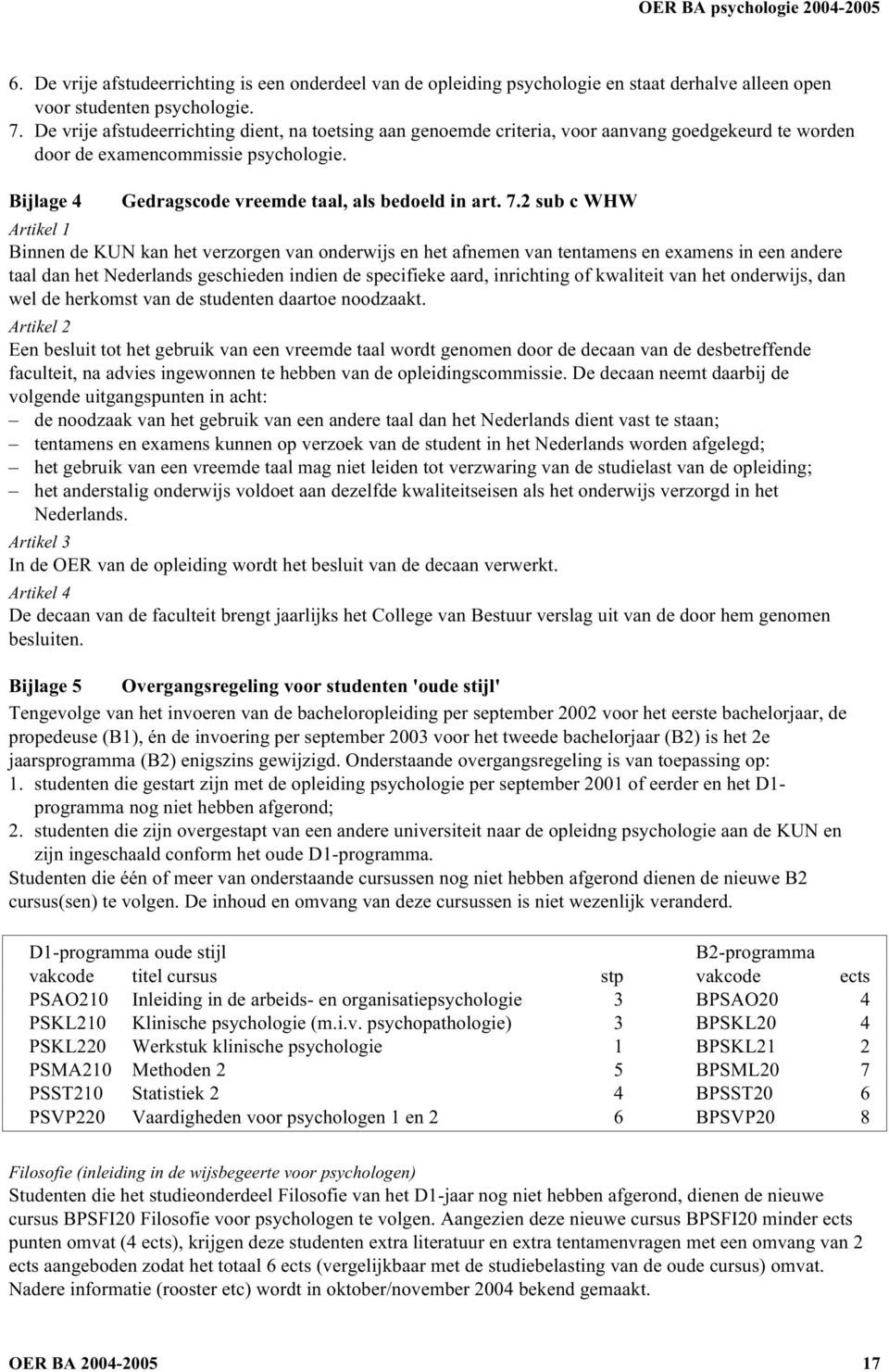 2 sub c WHW Artikel 1 Binnen de KUN kan het verzorgen van onderwijs en het afnemen van tentamens en examens in een andere taal dan het Nederlands geschieden indien de specifieke aard, inrichting of