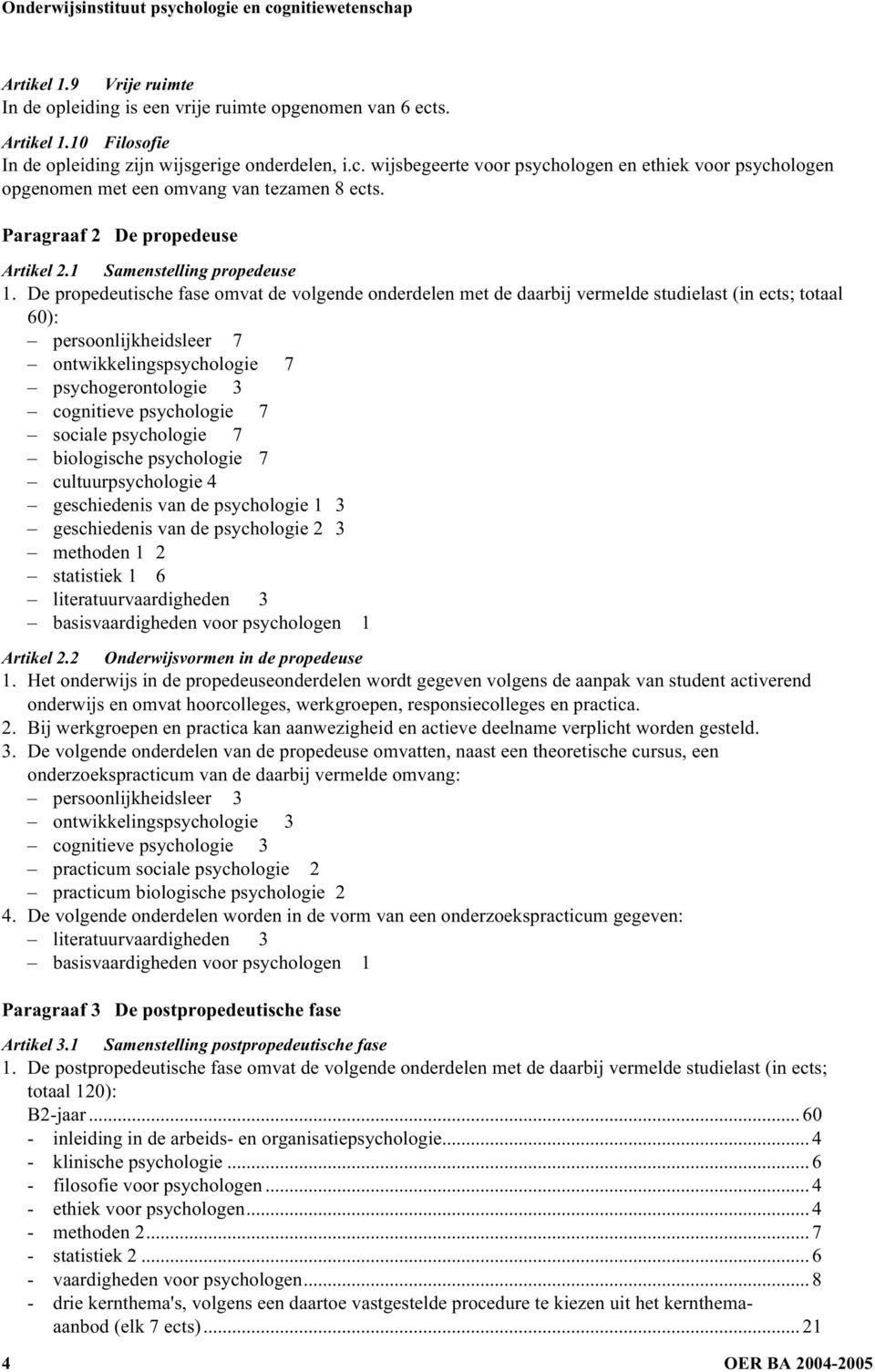 De propedeutische fase omvat de volgende onderdelen met de daarbij vermelde studielast (in ects; totaal 60): persoonlijkheidsleer 7 ontwikkelingspsychologie 7 psychogerontologie 3 cognitieve