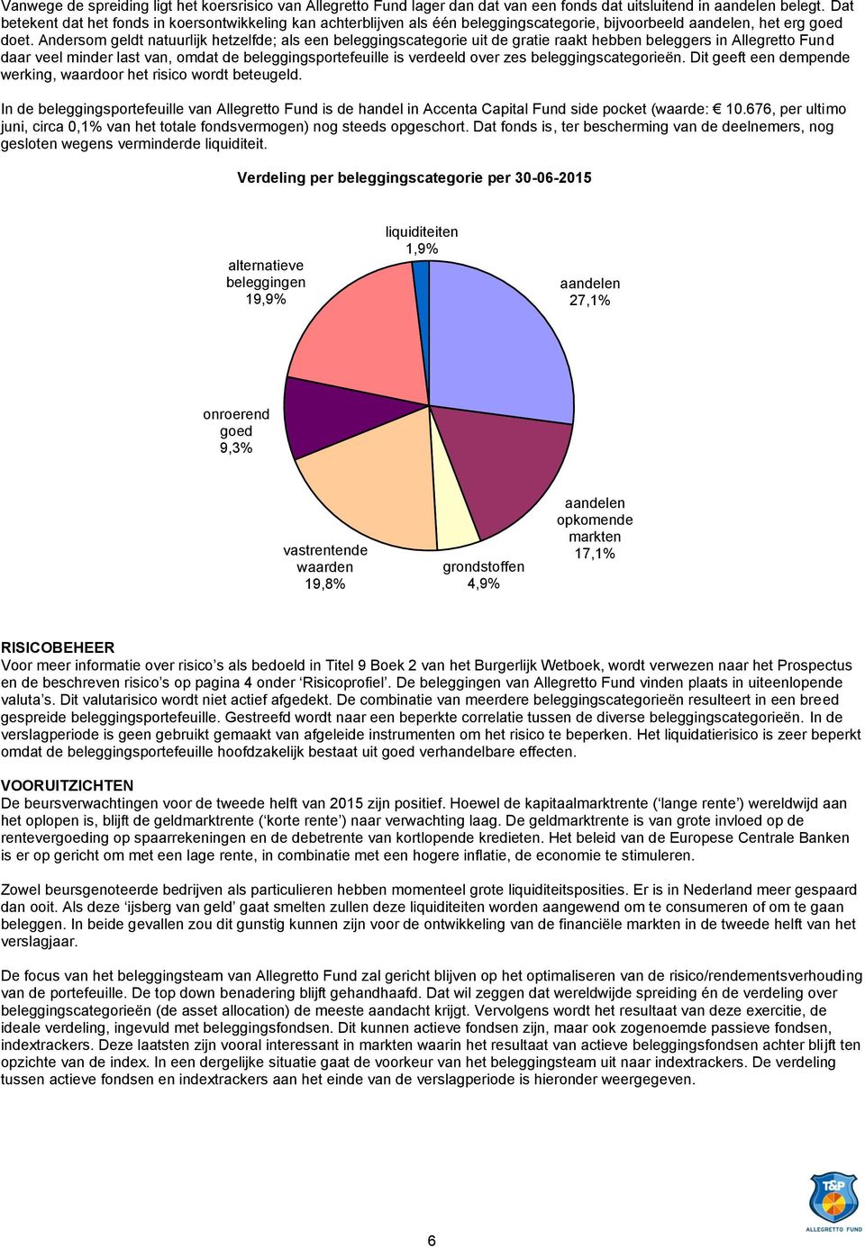 Andersom geldt natuurlijk hetzelfde; als een beleggingscategorie uit de gratie raakt hebben beleggers in Allegretto Fund daar veel minder last van, omdat de beleggingsportefeuille is verdeeld over