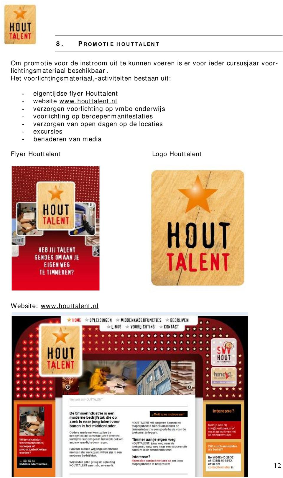 Het voorlichtingsmateriaal,-activiteiten bestaan uit: - eigentijdse flyer Houttalent - website www.houttalent.