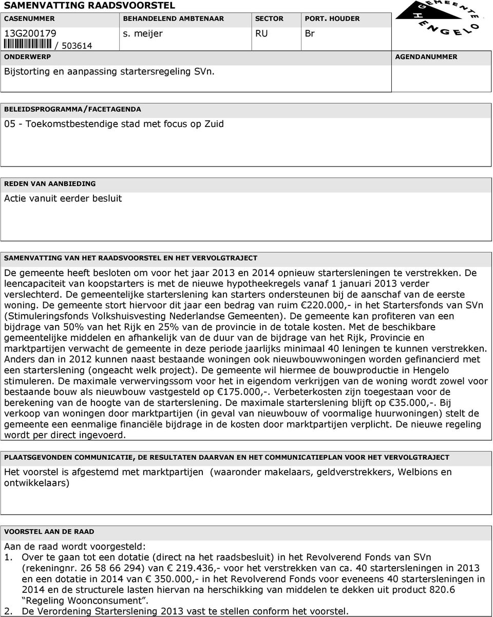 meijer RU Br AGENDANUMMER BELEIDSPROGRAMMA/FACETAGENDA 05 - Toekomstbestendige stad met focus op Zuid REDEN VAN AANBIEDING Actie vanuit eerder besluit SAMENVATTING VAN HET RAADSVOORSTEL EN HET