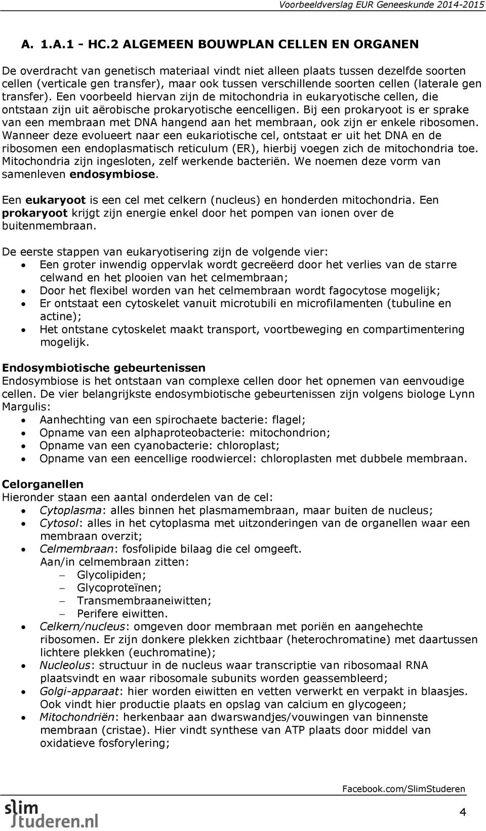 cellen (laterale gen transfer). Een voorbeeld hiervan zijn de mitochondria in eukaryotische cellen, die ontstaan zijn uit aërobische prokaryotische eencelligen.