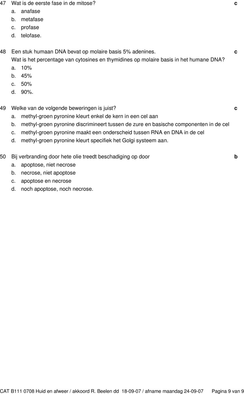 . methyl-groen pyronine kleurt enkel e kern in een el n. methyl-groen pyronine isrimineert tussen e zure en sishe omponenten in e el.