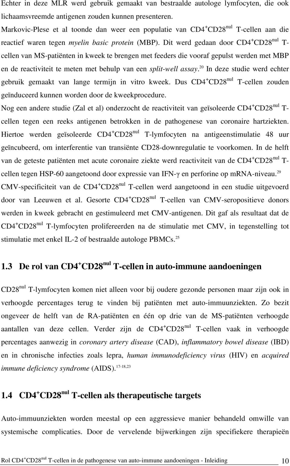 Dit werd gedaan door CD4 + CD28 nul T- cellen van MS-patiënten in kweek te brengen met feeders die vooraf gepulst werden met MBP en de reactiviteit te meten met behulp van een split-well assay.