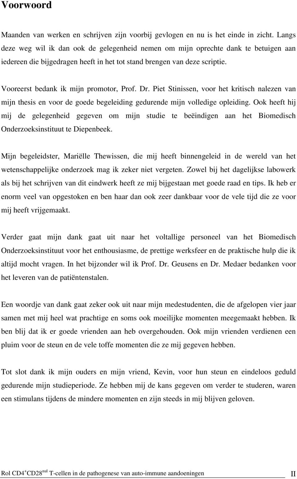 Vooreerst bedank ik mijn promotor, Prof. Dr. Piet Stinissen, voor het kritisch nalezen van mijn thesis en voor de goede begeleiding gedurende mijn volledige opleiding.