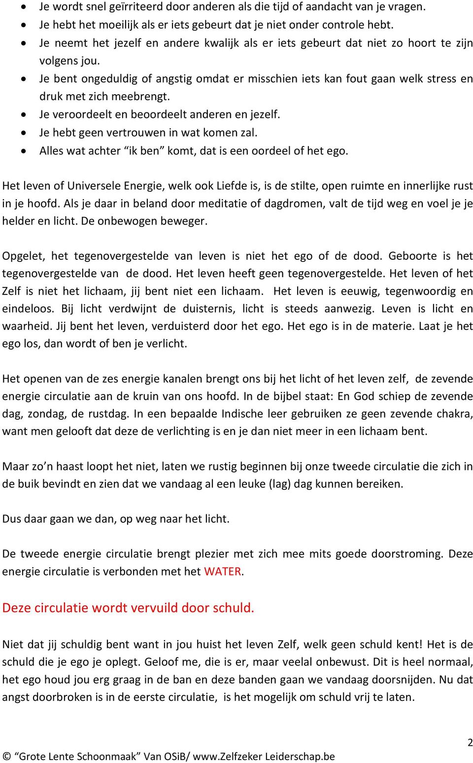 Je bent ongeduldig of angstig omdat er misschien iets kan fout gaan welk stress en druk met zich meebrengt. Je veroordeelt en beoordeelt anderen en jezelf. Je hebt geen vertrouwen in wat komen zal.