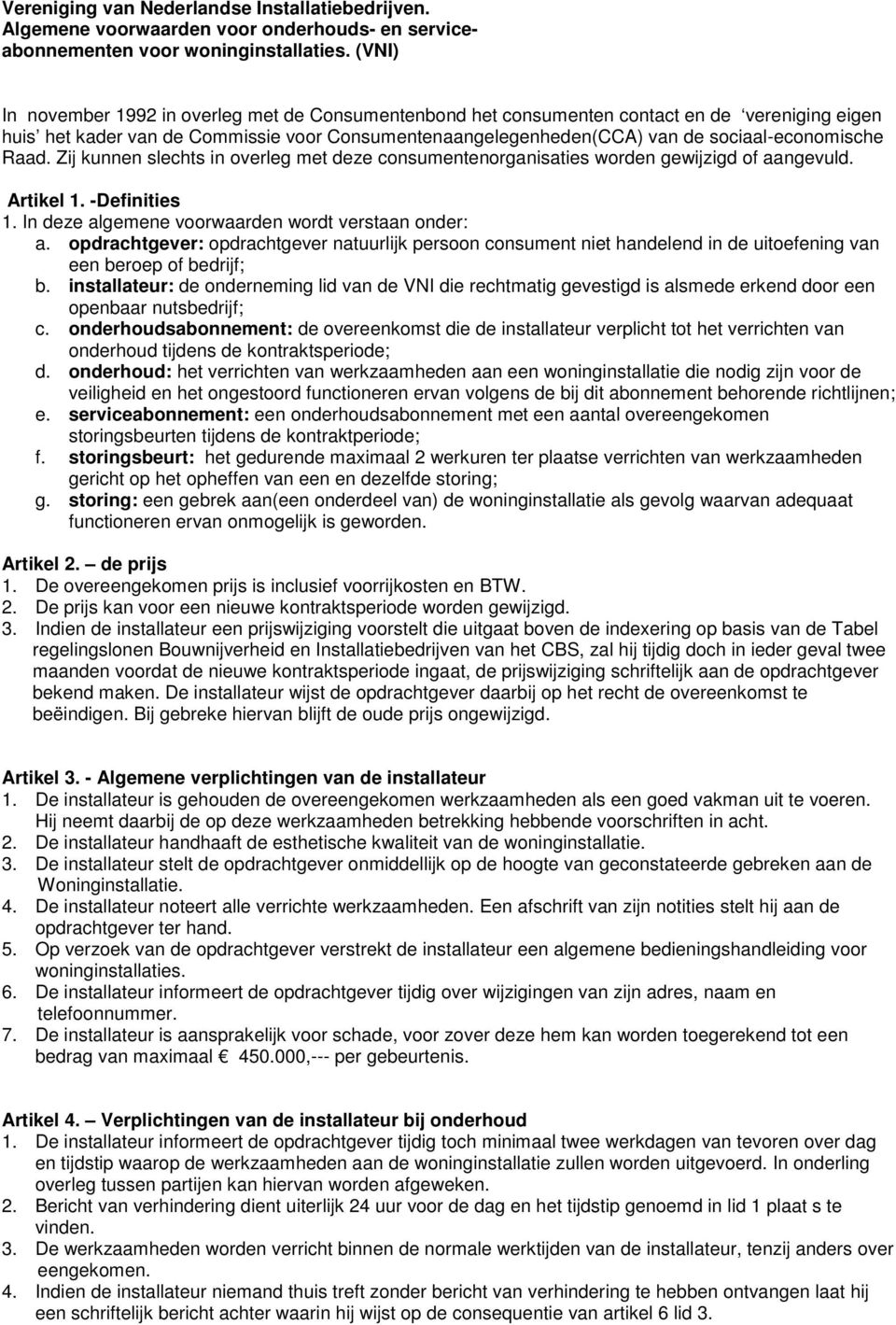 Raad. Zij kunnen slechts in overleg met deze consumentenorganisaties worden gewijzigd of aangevuld. Artikel 1. -Definities 1. In deze algemene voorwaarden wordt verstaan onder: a.