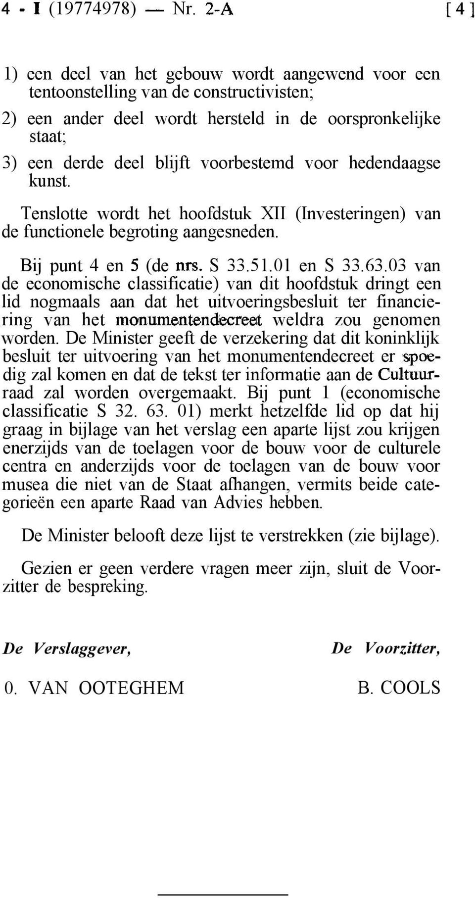 voor hedendaagse kunst. Tenslotte wordt het hoofdstuk XII (Investeringen) van de functionele begroting aangesneden. Bij punt 4 en 5 (de ms. S 33.51.01 en S 33.63.