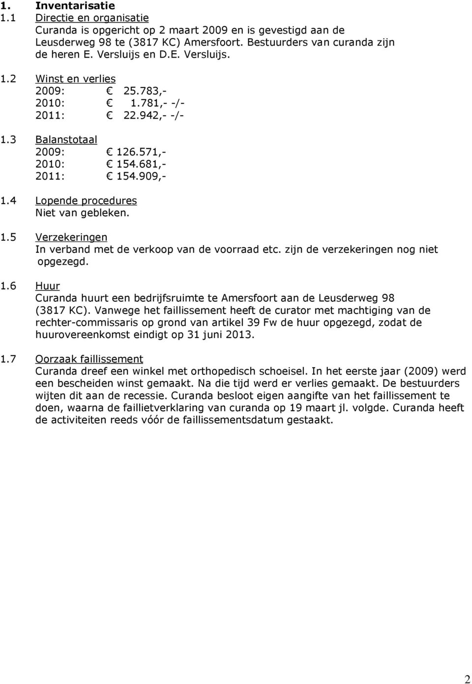 4 Lopende procedures Niet van gebleken. 1.5 Verzekeringen In verband met de verkoop van de voorraad etc. zijn de verzekeringen nog niet opgezegd. 1.6 Huur Curanda huurt een bedrijfsruimte te Amersfoort aan de Leusderweg 98 (3817 KC).