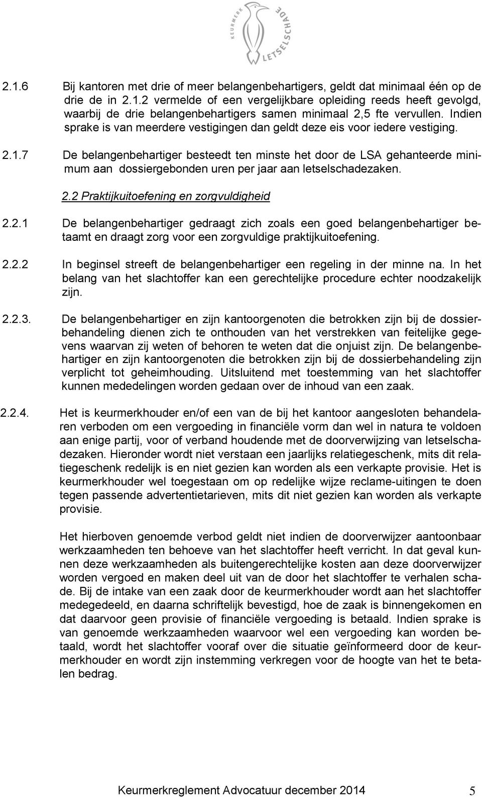 7 De belangenbehartiger besteedt ten minste het door de LSA gehanteerde minimum aan dossiergebonden uren per jaar aan letselschadezaken. 2.