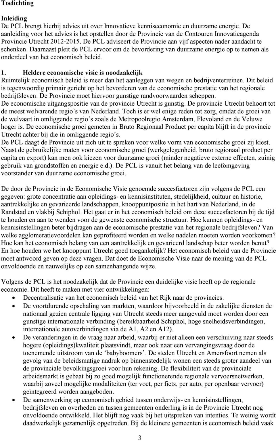 De PCL adviseert de Provincie aan vijf aspecten nader aandacht te schenken. Daarnaast pleit de PCL ervoor om de bevordering van duurzame energie op te nemen als onderdeel van het economisch beleid. 1.